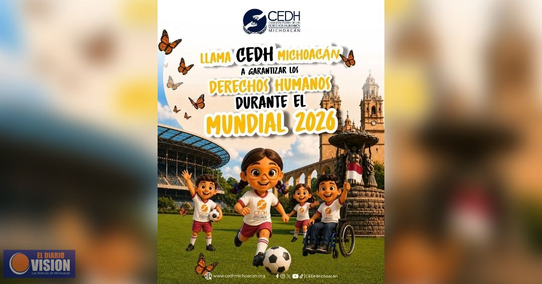 CEDH Michoacán llama a que las acciones del Mundial se hagan con respeto a los derechos humanos