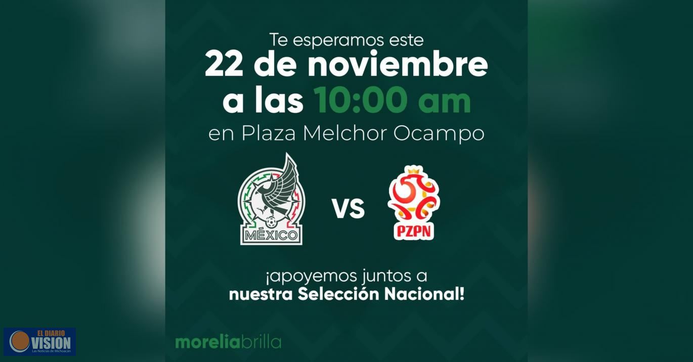 Gobierno Municipal transmitirá partidos de la Selección Mexicana en la Plaza Melchor Ocampo